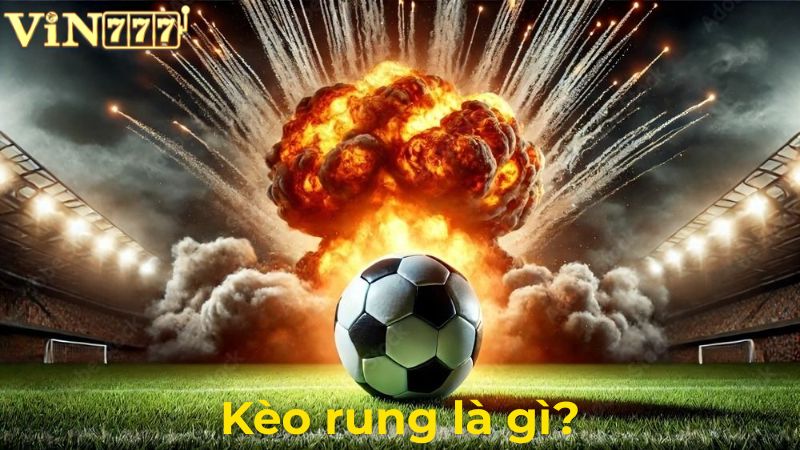 Kèo rung là gì? Vì sao đang được săn đón mạnh mẽ?