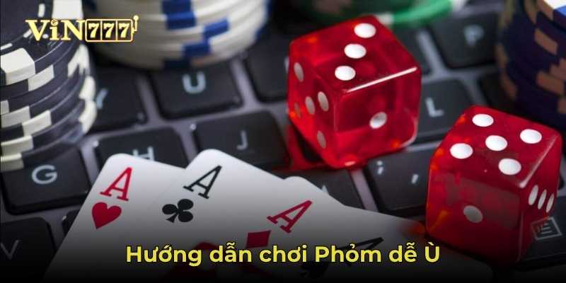 Mẹo chơi phỏm dễ ù 2025