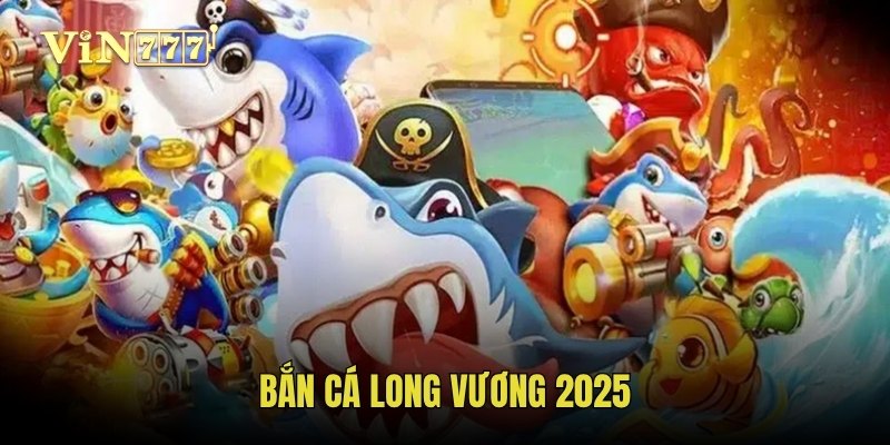 ban-ca-long-vuong-2025