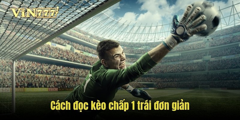 Cách đọc kèo chấp 1 trái đơn giản