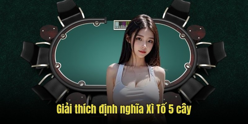 Giải thích định nghĩa Xì Tố 5 cây