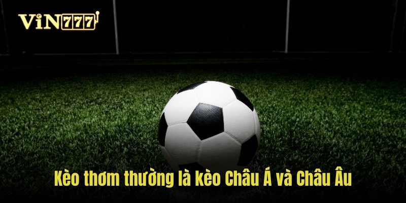 Kèo thơm thường là kèo Châu Á và Châu Âu