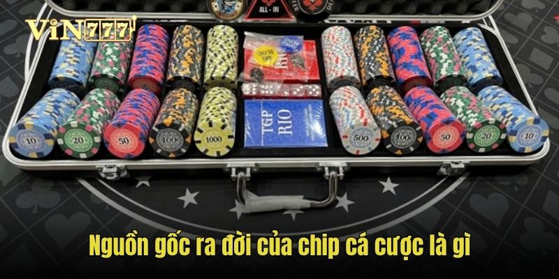 Nguồn gốc ra đời của chip cá cược là gì