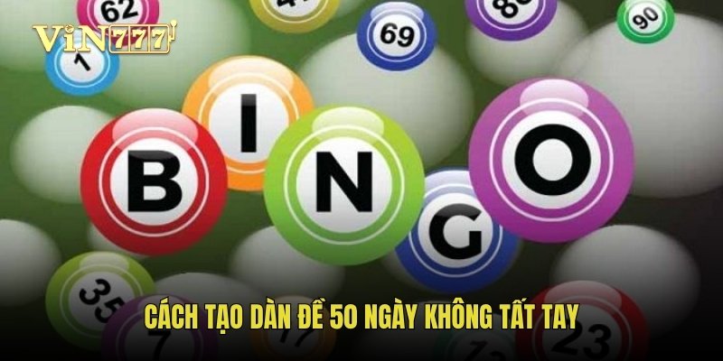 Cách tạo dàn đề 50 ngày không tất tay