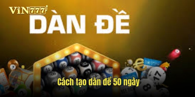 Cách tạo dàn đề 50 ngày