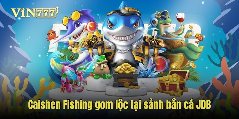 Caishen Fishing gom lộc tại sảnh bắn cá JDB