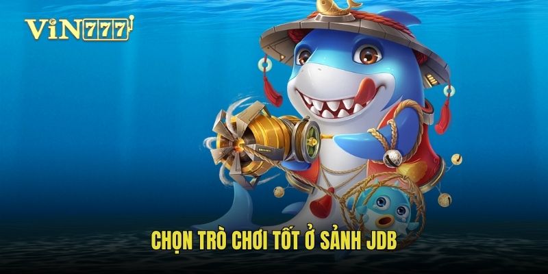 Chọn trò chơi tốt ở sảnh JDB