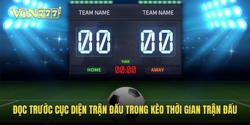 Đọc trước cục diện trận đấu trong kèo thời gian trận đấu