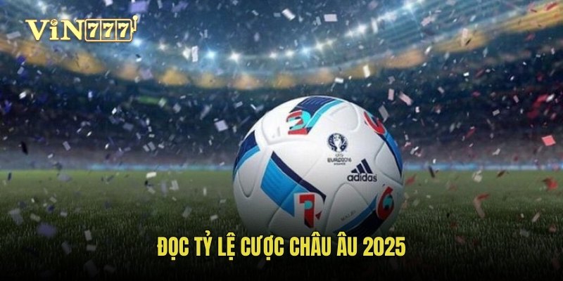 Đọc tỷ lệ cược châu Âu 2025