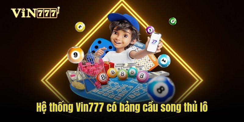 Hệ thống Vin777 có bảng cầu song thủ lô