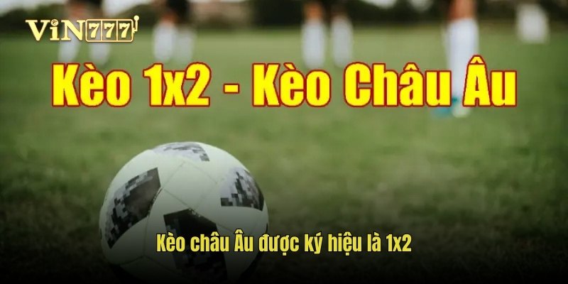 Kèo châu Âu được ký hiệu là 1x2