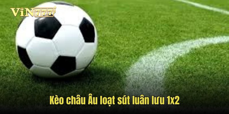 Kèo châu Âu loạt sút luân lưu 1x2