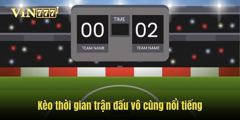 Kèo thời gian trận đấu vô cùng nổi tiếng