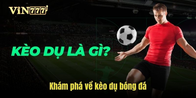 Khám phá về kèo dụ bóng đá