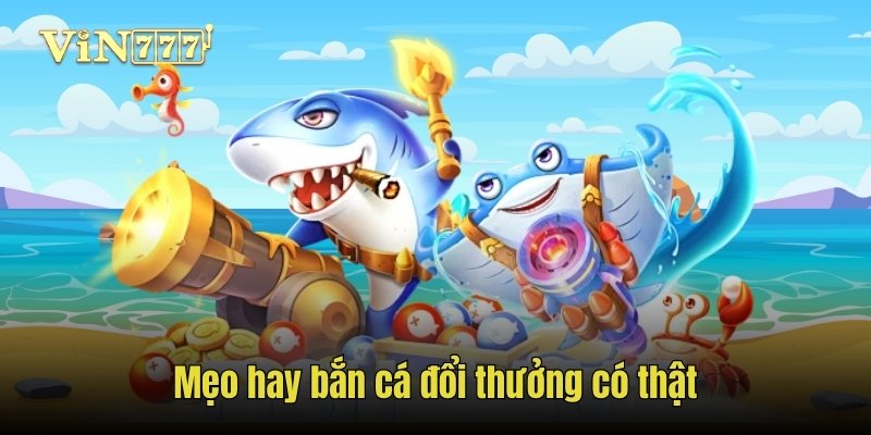 Mẹo hay bắn cá đổi thưởng có thật