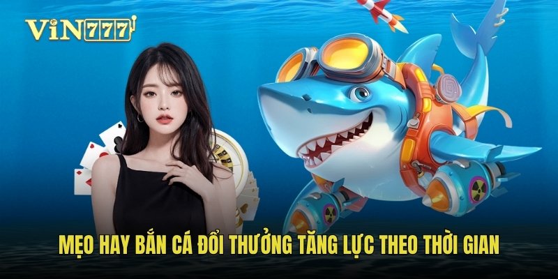 Mẹo hay bắn cá đổi thưởng tăng lực theo thời gian