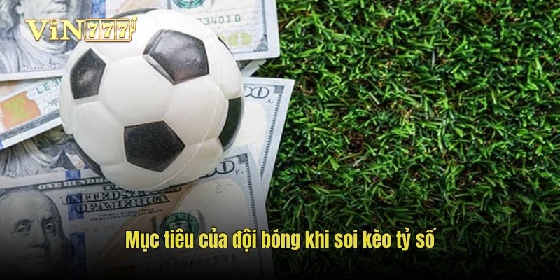Mục tiêu của đội bóng khi soi kèo tỷ số