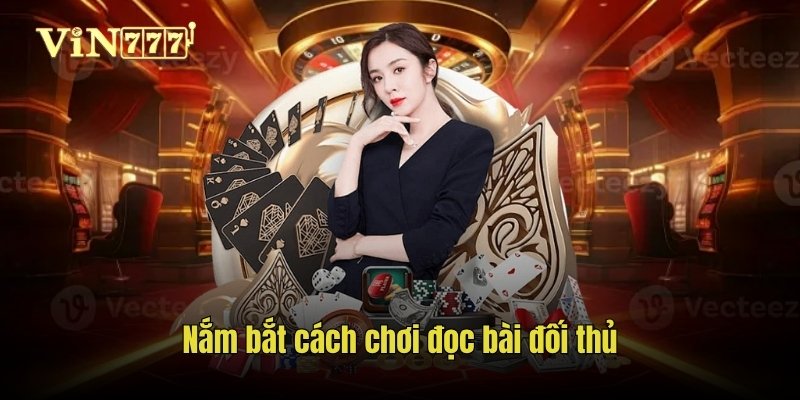 Nắm bắt cách chơi đọc bài đối thủ