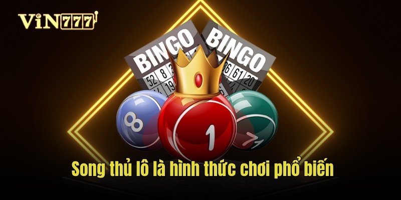 Song thủ lô là hình thức chơi phổ biến