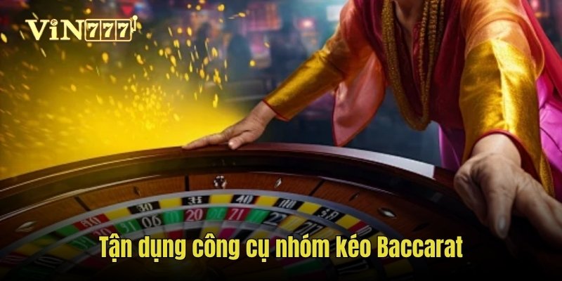 Tận dụng công cụ nhóm kéo Baccarat