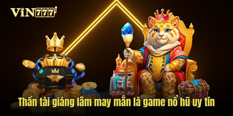 Thần tài giáng lâm may mắn là game nổ hũ uy tín