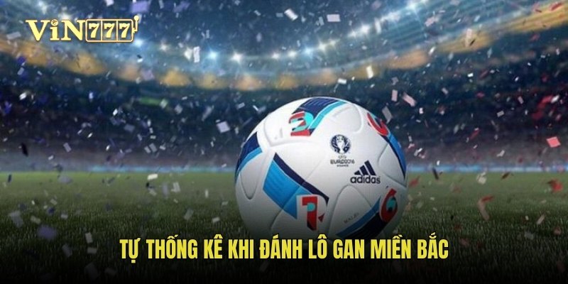 Tự thống kê khi đánh lô gan miền Bắc