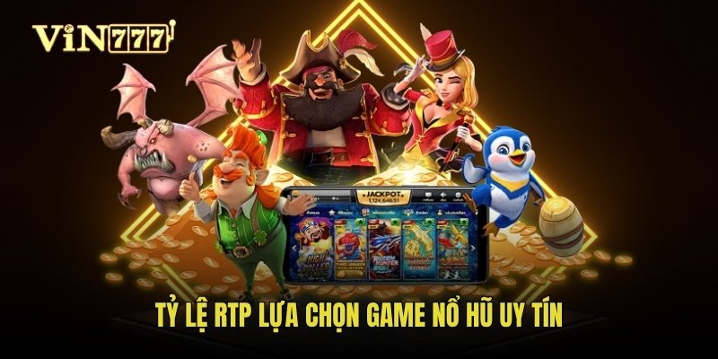 Tỷ lệ RTP lựa chọn game Nổ Hũ uy tín
