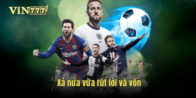 Xả nửa vừa rút lời và vốn